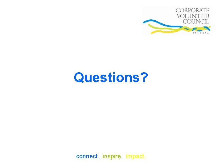 Questions? connect. inspire. impact. 