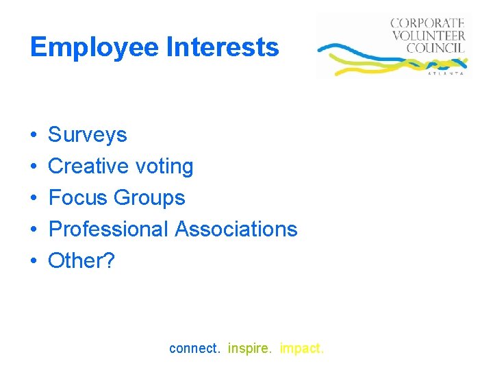 Employee Interests • • • Surveys Creative voting Focus Groups Professional Associations Other? connect.