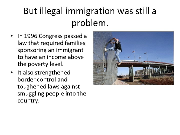 But illegal immigration was still a problem. • In 1996 Congress passed a law