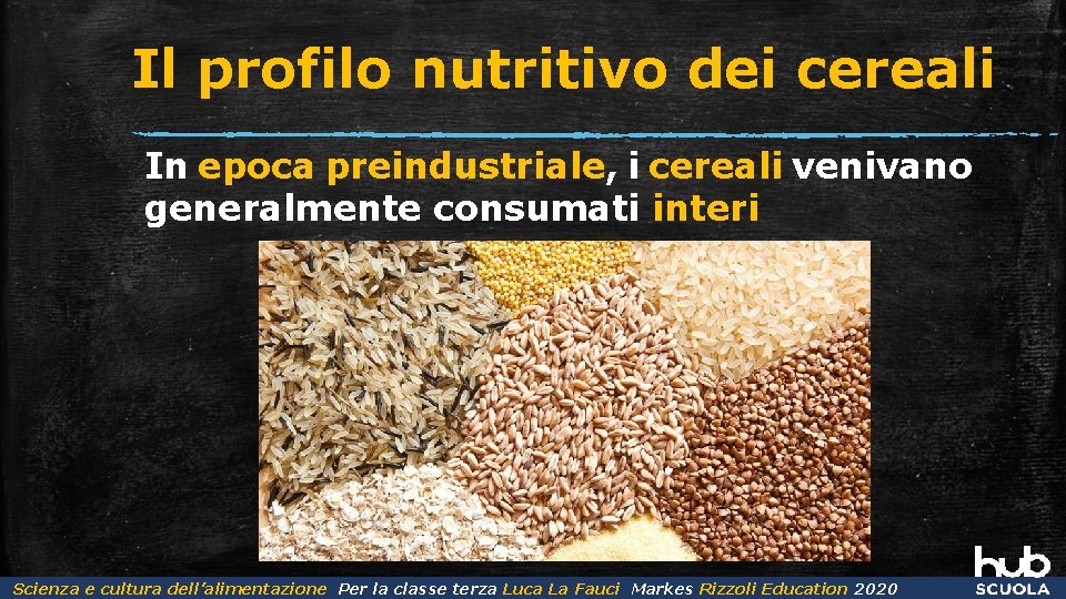 Il profilo nutritivo dei cereali In epoca preindustriale, i cereali venivano generalmente consumati interi