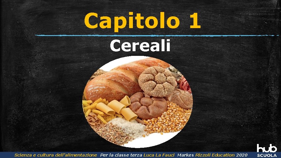 Capitolo 1 Cereali Scienza e cultura dell’alimentazione Per la classe terza Luca La Fauci