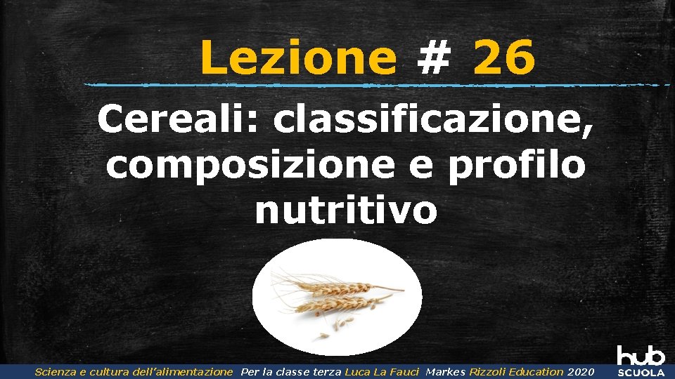 Lezione # 26 Cereali: classificazione, composizione e profilo nutritivo Scienza e cultura dell’alimentazione Per