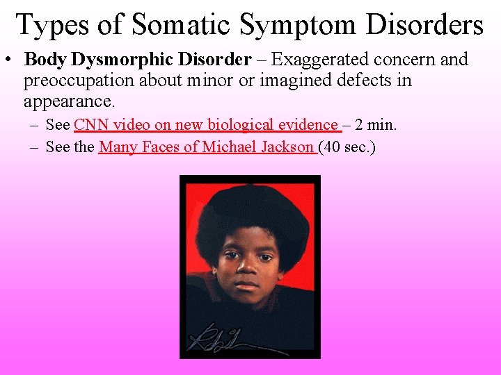 Types of Somatic Symptom Disorders • Body Dysmorphic Disorder – Exaggerated concern and preoccupation
