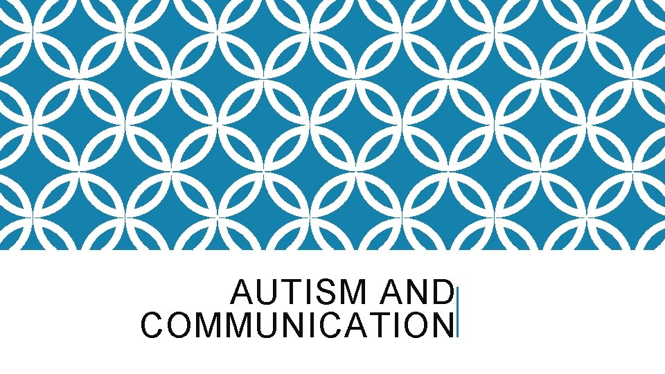 AUTISM AND COMMUNICATION 