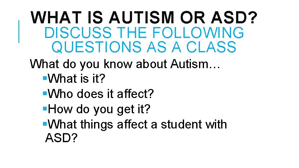WHAT IS AUTISM OR ASD? DISCUSS THE FOLLOWING QUESTIONS AS A CLASS What do