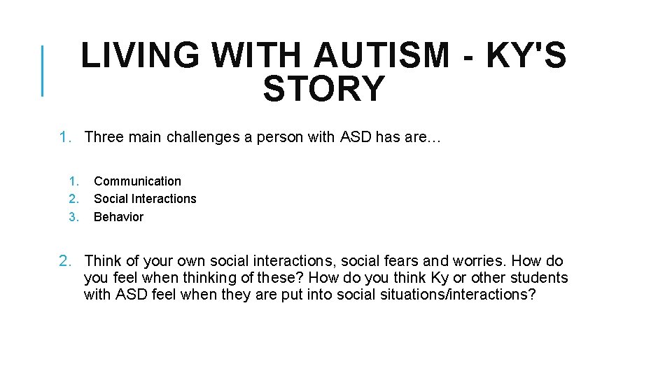 LIVING WITH AUTISM - KY'S STORY 1. Three main challenges a person with ASD