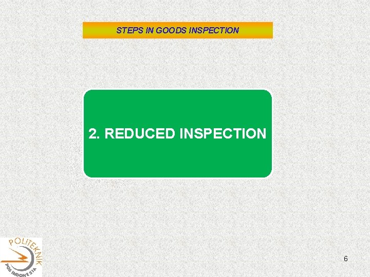 STEPS IN GOODS INSPECTION 2. REDUCED INSPECTION 6 