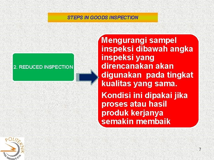 STEPS IN GOODS INSPECTION 2. REDUCED INSPECTION Mengurangi sampel inspeksi dibawah angka inspeksi yang