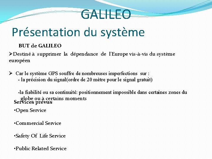 GALILEO Présentation du système BUT de GALILEO ØDestiné à supprimer la dépendance de l’Europe