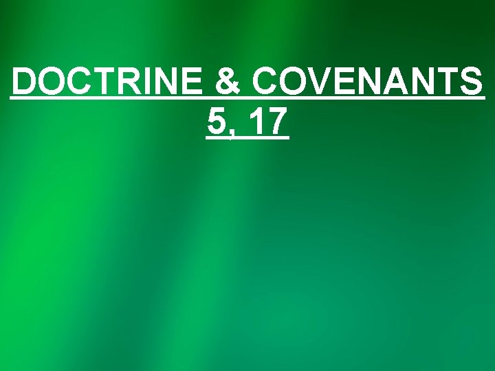 DOCTRINE & COVENANTS 5, 17 