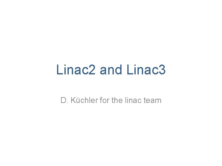 Linac 2 and Linac 3 D. Küchler for the linac team 