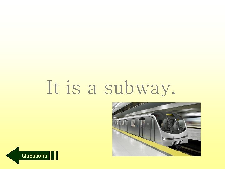 It is a subway. Questions 