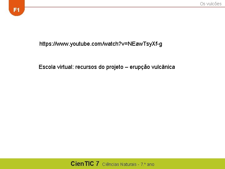 Os vulcões F 1 https: //www. youtube. com/watch? v=NEaw. Tsy. Xf-g Escola virtual: recursos