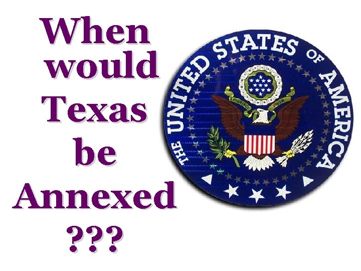 When would Texas be Annexed ? ? ? 