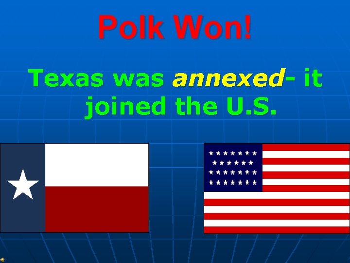 Polk Won! Texas was annexed- it joined the U. S. 