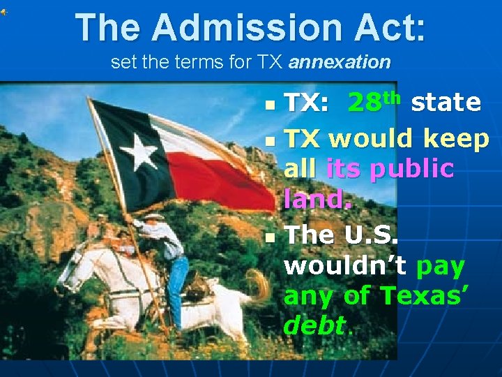 The Admission Act: set the terms for TX annexation TX: 28 th state n