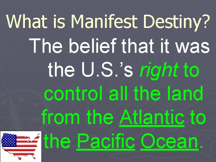 What is Manifest Destiny? The belief that it was the U. S. ’s right