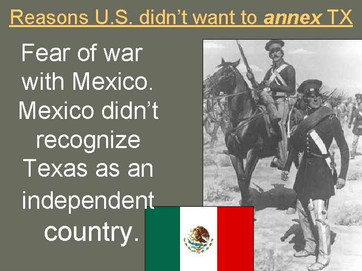 Reasons U. S. didn’t want to annex TX Fear of war with Mexico didn’t
