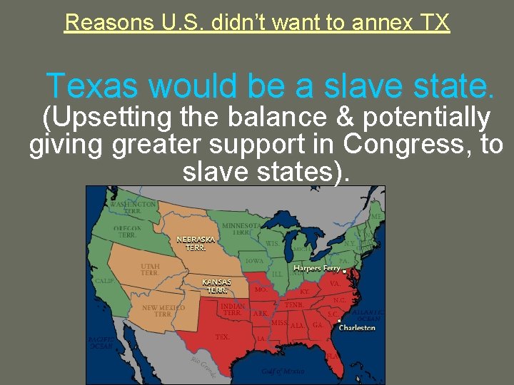 Reasons U. S. didn’t want to annex TX Texas would be a slave state.