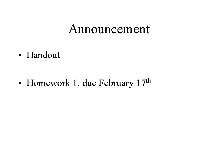 Announcement • Handout • Homework 1, due February 17 th 