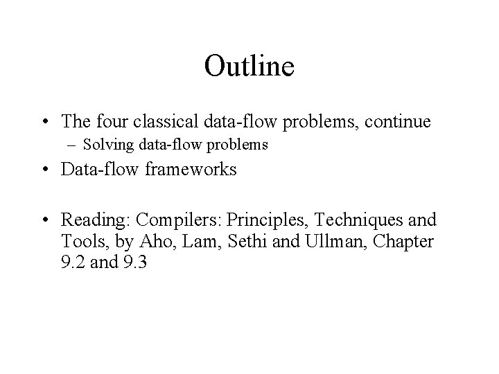 Outline • The four classical data-flow problems, continue – Solving data-flow problems • Data-flow