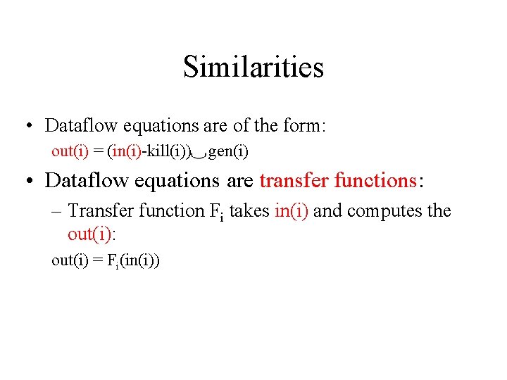Similarities • Dataflow equations are of the form: out(i) = (in(i)-kill(i)) gen(i) • Dataflow