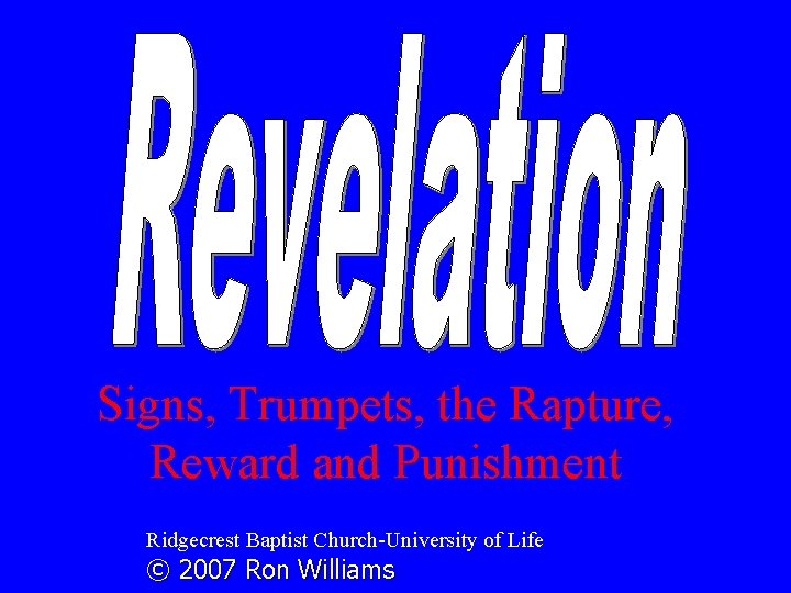 Signs, Trumpets, the Rapture, Reward and Punishment Ridgecrest Baptist Church-University of Life © 2007