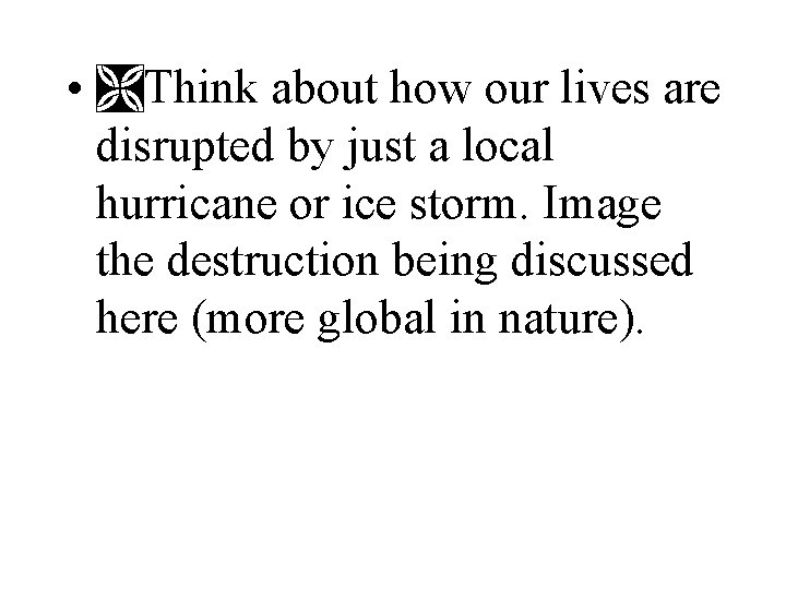  • Think about how our lives are disrupted by just a local hurricane