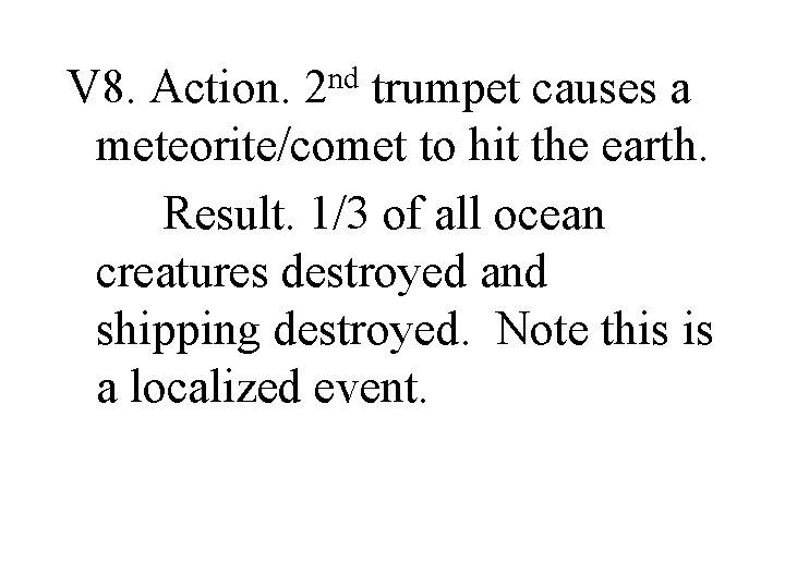 V 8. Action. 2 nd trumpet causes a meteorite/comet to hit the earth. Result.
