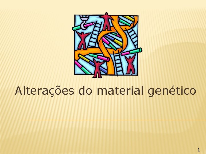 Alterações do material genético 1 