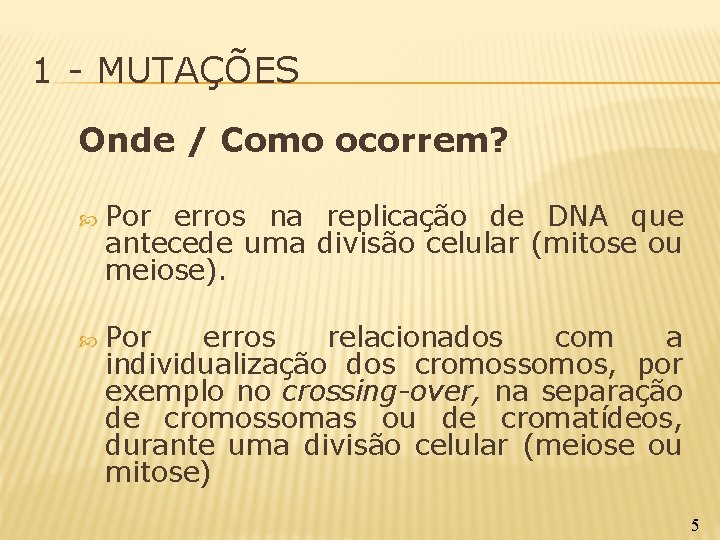 1 - MUTAÇÕES Onde / Como ocorrem? Por erros na replicação de DNA que