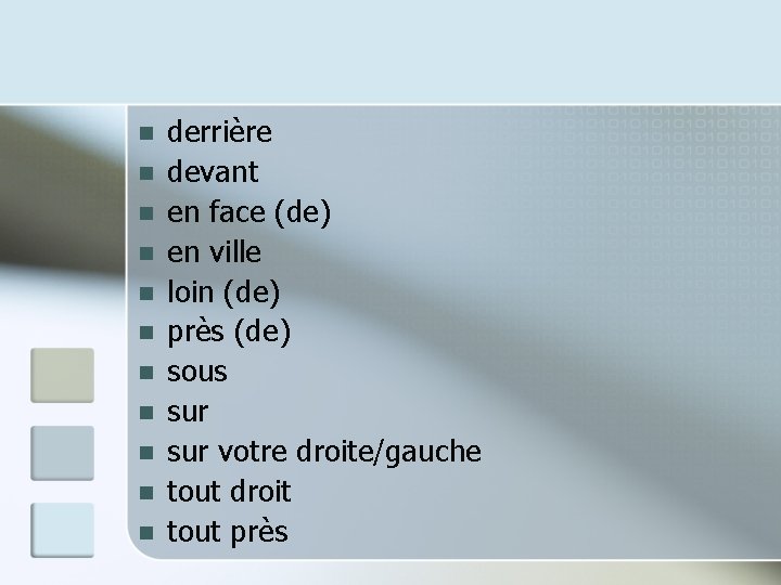 n n n derrière devant en face (de) en ville loin (de) près (de)