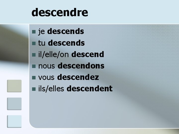 descendre je descends n tu descends n il/elle/on descend n nous descendons n vous