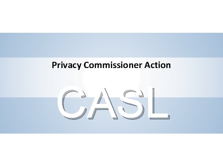 Privacy Commissioner Action CASL SLIDE 18 STIKEMAN ELLIOTT LLP 