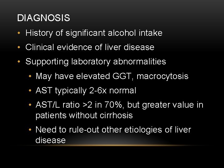 DIAGNOSIS • History of significant alcohol intake • Clinical evidence of liver disease •