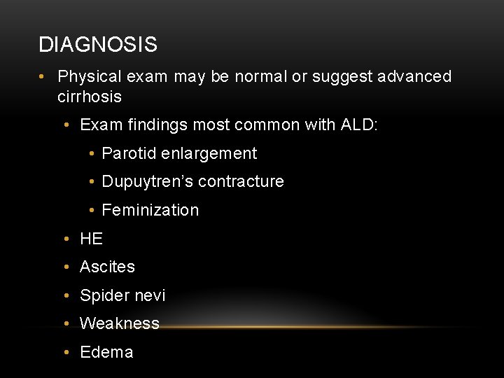DIAGNOSIS • Physical exam may be normal or suggest advanced cirrhosis • Exam findings