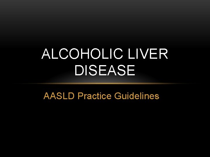 ALCOHOLIC LIVER DISEASE AASLD Practice Guidelines 