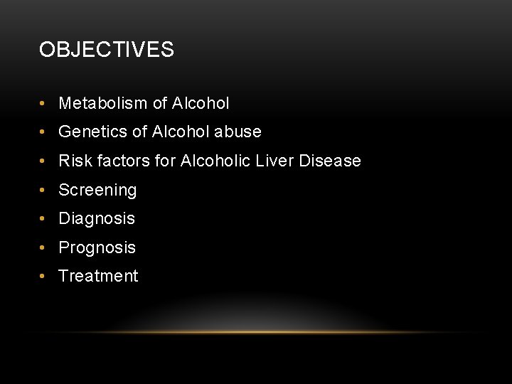 OBJECTIVES • Metabolism of Alcohol • Genetics of Alcohol abuse • Risk factors for