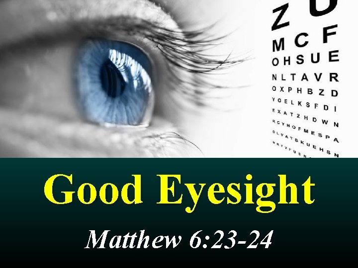 Good Eyesight Matthew 6: 23 -24 