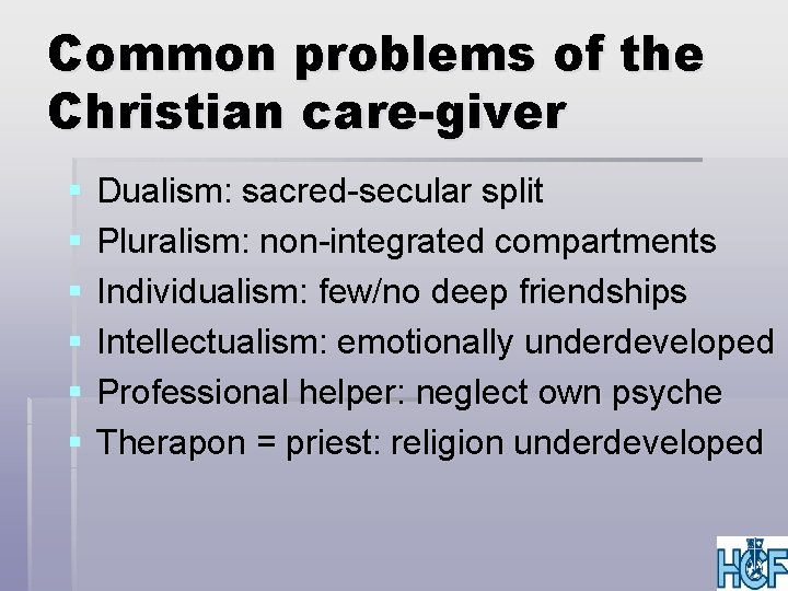 Common problems of the Christian care-giver § § § Dualism: sacred-secular split Pluralism: non-integrated