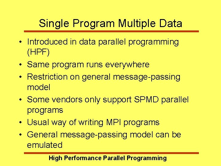 Single Program Multiple Data • Introduced in data parallel programming (HPF) • Same program
