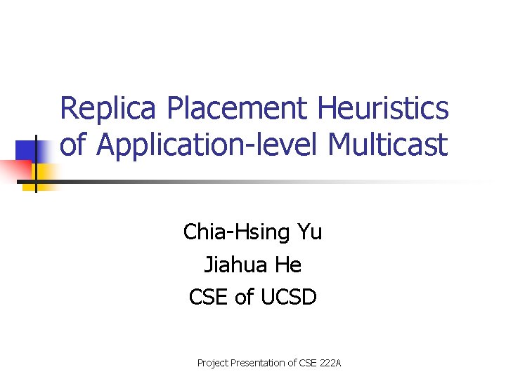Replica Placement Heuristics of Application-level Multicast Chia-Hsing Yu Jiahua He CSE of UCSD Project