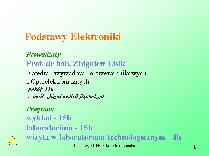 Podstawy Elektroniki Prowadzący: Prof. dr hab. Zbigniew Lisik Katedra Przyrządów Półprzewodnikowych i Optoelektronicznych pokój:
