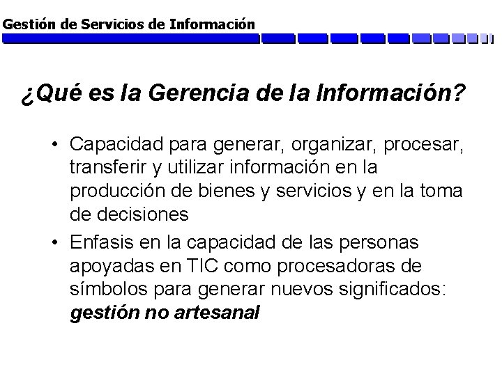 Gestión de Servicios de Información ¿Qué es la Gerencia de la Información? • Capacidad