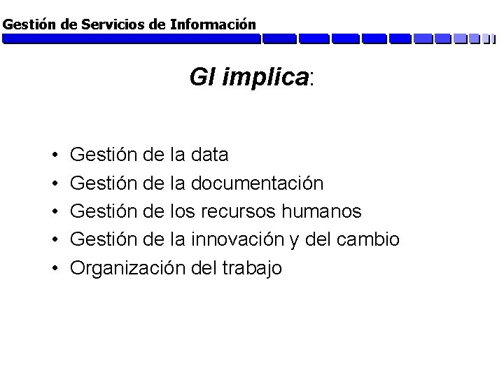 Gestión de Servicios de Información GI implica: • • • Gestión de la data