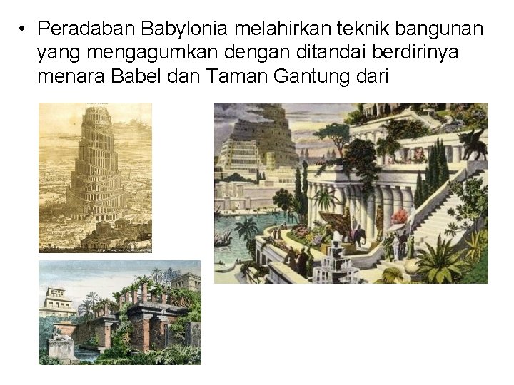  • Peradaban Babylonia melahirkan teknik bangunan yang mengagumkan dengan ditandai berdirinya menara Babel