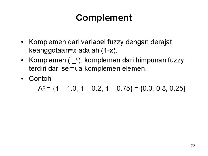 Complement • Komplemen dari variabel fuzzy dengan derajat keanggotaan=x adalah (1 -x). • Komplemen Complement • Komplemen dari variabel fuzzy dengan derajat keanggotaan=x adalah (1 -x). • Komplemen