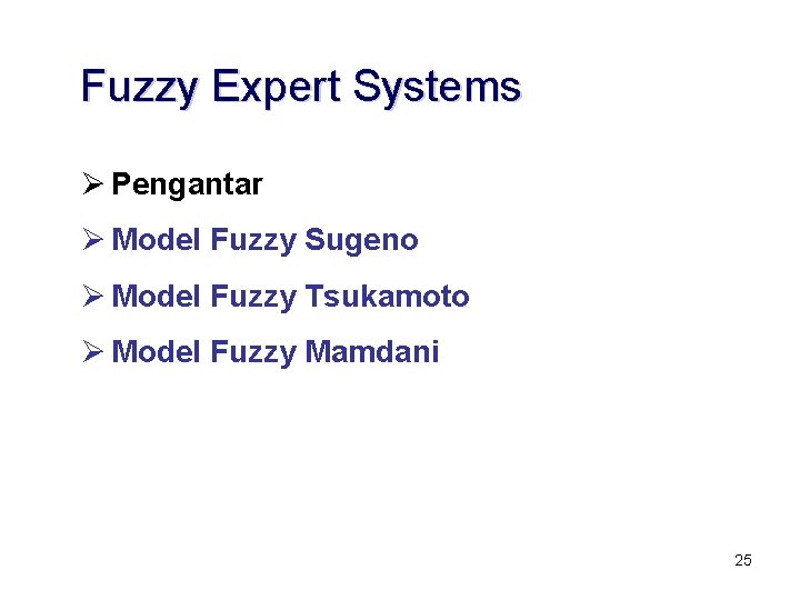 Fuzzy Expert Systems Ø Pengantar Ø Model Fuzzy Sugeno Ø Model Fuzzy Tsukamoto Ø Fuzzy Expert Systems Ø Pengantar Ø Model Fuzzy Sugeno Ø Model Fuzzy Tsukamoto Ø