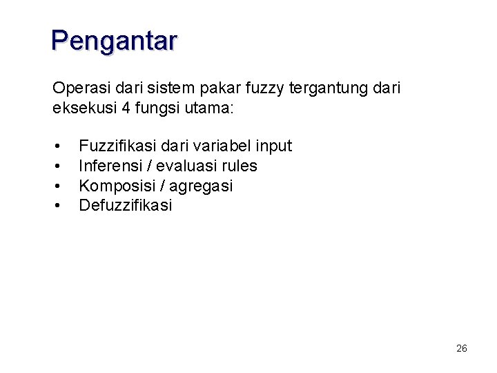 Pengantar Operasi dari sistem pakar fuzzy tergantung dari eksekusi 4 fungsi utama: • • Pengantar Operasi dari sistem pakar fuzzy tergantung dari eksekusi 4 fungsi utama: • •