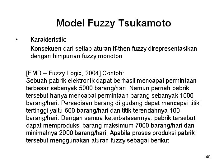 Model Fuzzy Tsukamoto • Karakteristik: Konsekuen dari setiap aturan if-then fuzzy direpresentasikan dengan himpunan Model Fuzzy Tsukamoto • Karakteristik: Konsekuen dari setiap aturan if-then fuzzy direpresentasikan dengan himpunan